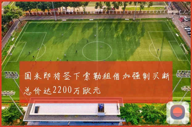 国米即将签下索勒租借加强制买断总价达2200万欧元