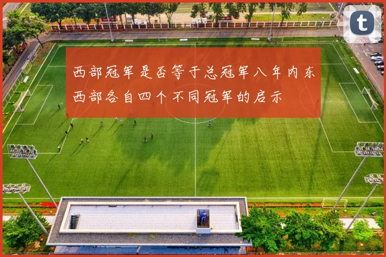 西部冠军是否等于总冠军八年内东西部各自四个不同冠军的启示
